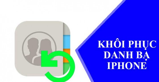 Cách khôi phục danh bạ đã xóa trên iPhone nhanh chóng