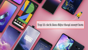 Top 11 cách giúp điện thoại chạy mượt mà như mới