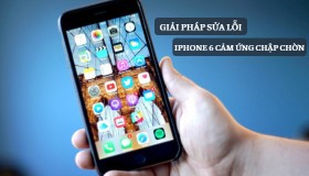 Giải pháp sửa triệt để lỗi iPhone 6 cảm ứng chập chờn