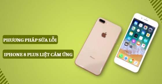 Phương pháp sửa lỗi iPhone 8 Plus liệt cảm ứng triệt để