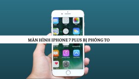 Các cách xử lý hiệu quả lỗi màn hình iPhone 7 Plus bị phóng to