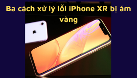 Bỏ túi ba cách khắc phục lỗi màn hình iPhone XR bị ám vàng
